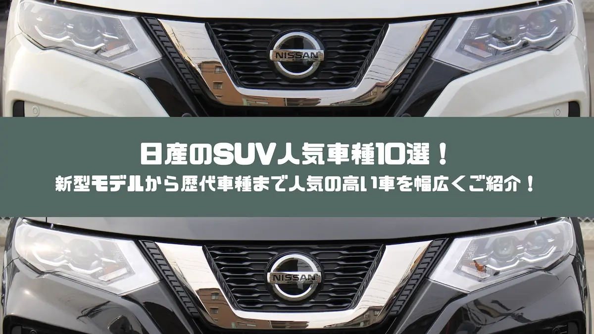 日産のSUV人気車種10選！新型モデルから歴代車種まで人気の高い車を幅広くご紹介！｜おすすめ車種｜トピックス｜大阪最大級・普通車の未使用車専門店 車の森