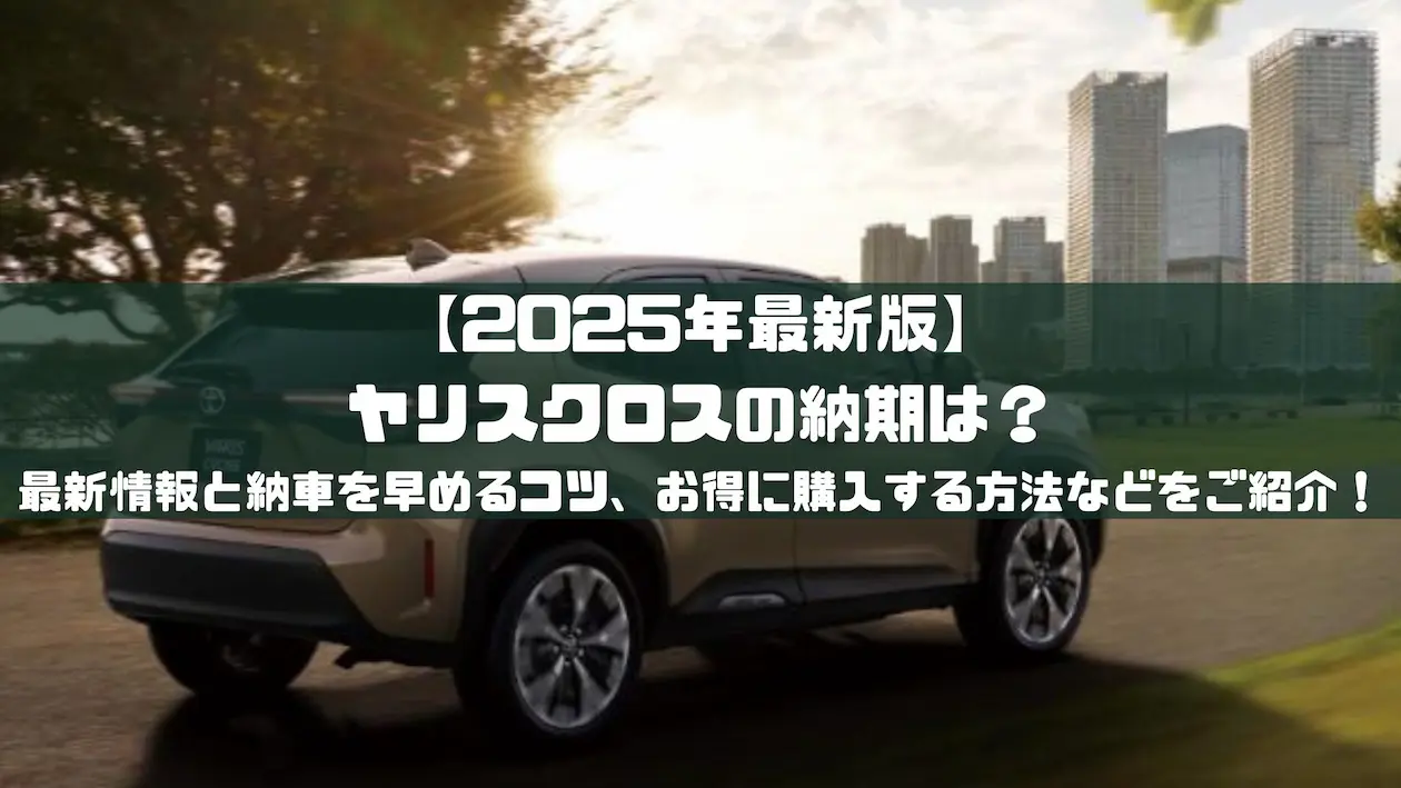 2025年最新版】ヤリスクロスの納期は？最新情報と納車を早めるコツ、お得に購入する方法などをご紹介！｜車種紹介｜トピックス｜大阪最大級・普通車の未使用車専門店  車の森